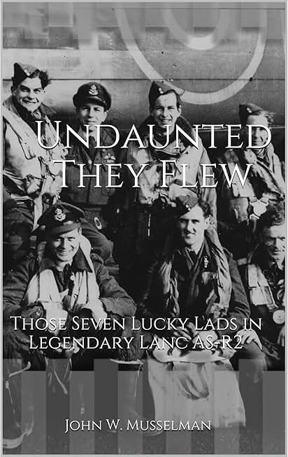 Undaunted They Flew: Those Seven Lucky Lads in Legendary Lanc AS-R2