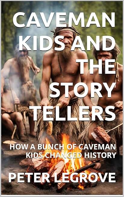 CAVEMAN KIDS AND THE STORY TELLERS: A YOUNG LEARNERS LEARNING ENGLISH FOR KIDS BOOK ABOUT A PREHISTORIC NEANDERTHAL STONE AGE FAMILY SIMILAR TO THE CROODS AND HOW THEY SURVIVE LIVING IN THE STONE AGE