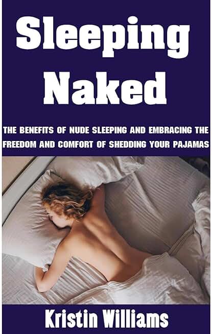 Sleeping Naked: The Benefits of Nude Sleeping and Embracing the Freedom and Comfort of Shedding Your Pajamas