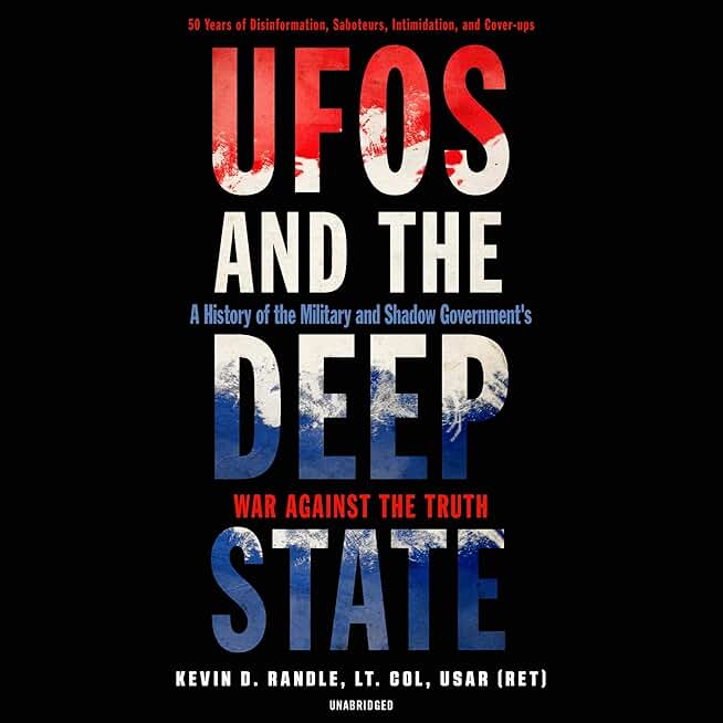 UFOs and the Deep State: A History of the Military and Shadow Government’s War Against the Truth; 50 Years of Disinformation, Saboteurs, Intimidation, and Cover-Ups