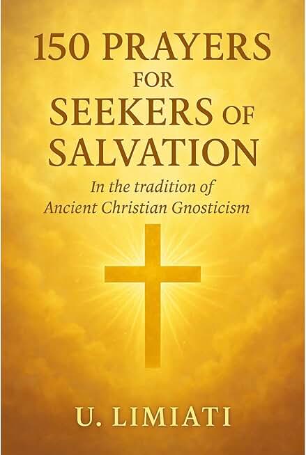 150 Prayers for Seekers of Salvation: In the tradition of Ancient Christian Gnosticism.