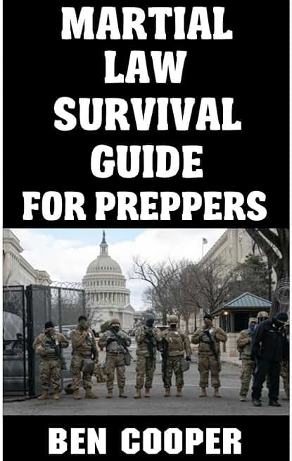 Martial Law Survival Guide For Preppers: The Ultimate Beginner’s Guide On How To Prepare For and Survive Martial Law When It Is Declared In Your Town or City