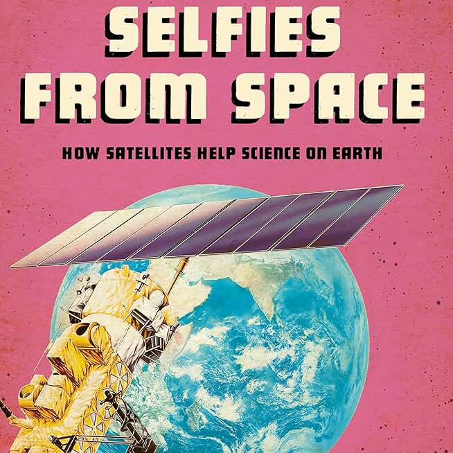 Selfies from Space: How Satellites Help Science on Earth: Future Space