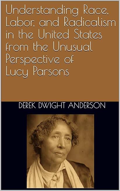 Understanding Race, Labor, and Radicalism in the United States from the Unusual Perspective of Lucy Parsons