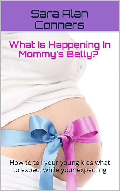 What Is Happening In Mommy’s Belly? How to tell your young kids what to expect while your expecting. A You are going to be a BIG Sister or Brother Book