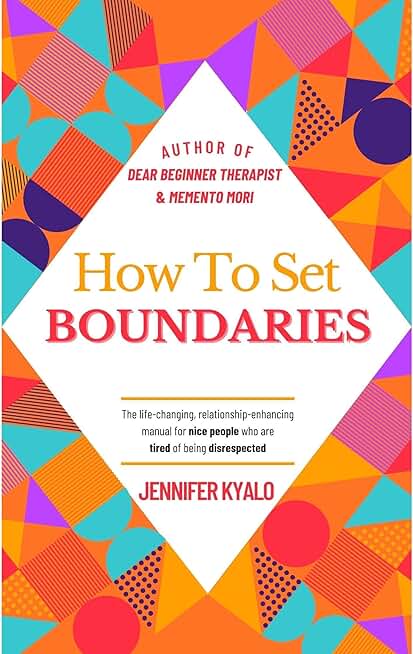 How To Set Boundaries: The life-changing, relationship-enhancing manual for nice people who are tired of being disrespected