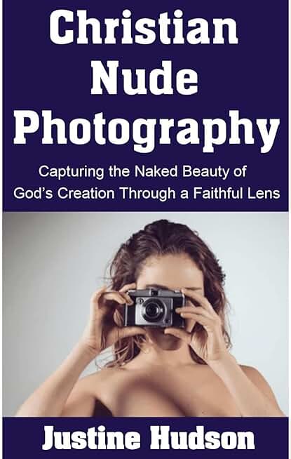 Christian Nude Photography: Capturing the Naked Beauty of God’s Creation Through a Faithful Lens