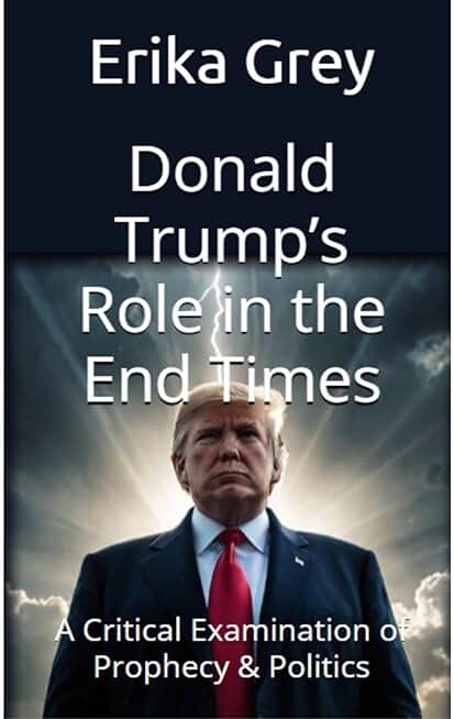 Donald Trump’s Role in the End Times: A Critical Examination of Prophecy & Politics