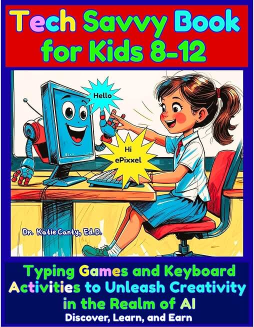 Tech Savvy Book for Kids 8-12 Typing Games and Keyboard Activities to Unleash Creativity in the Realm of AI: Discover, Learn, Earn
