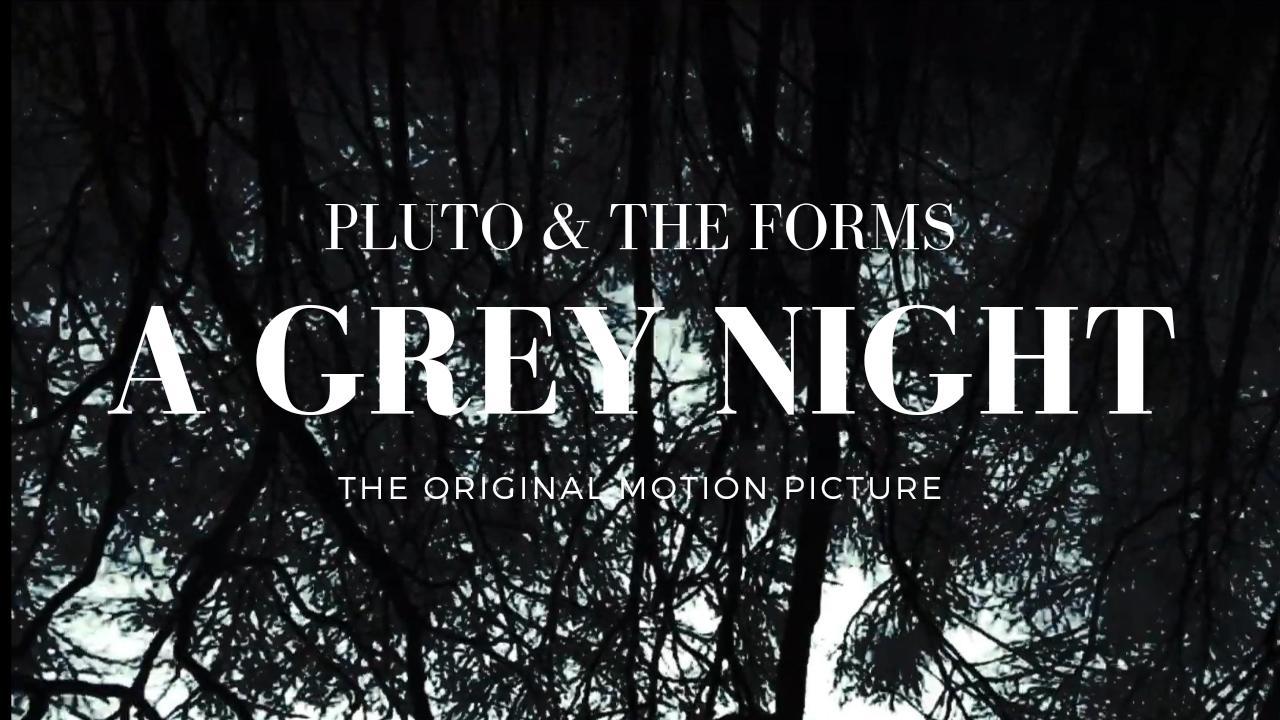 Pluto & the Forms in... A Grey Night! - The Original Motion Picture.