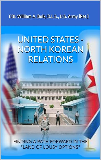UNITED STATES - NORTH KOREAN RELATIONS: FINDING A PATH FORWARD IN THE "LAND OF LOUSY OPTIONS"