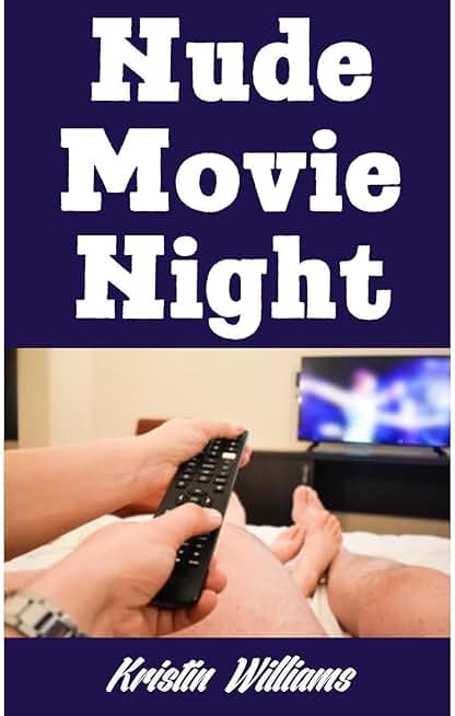 Nude Movie Night: The Ultimate Guide On How To Set Up and Enjoy The Ultimate Romantic Nude Movie Night With Your Spouse or Partner