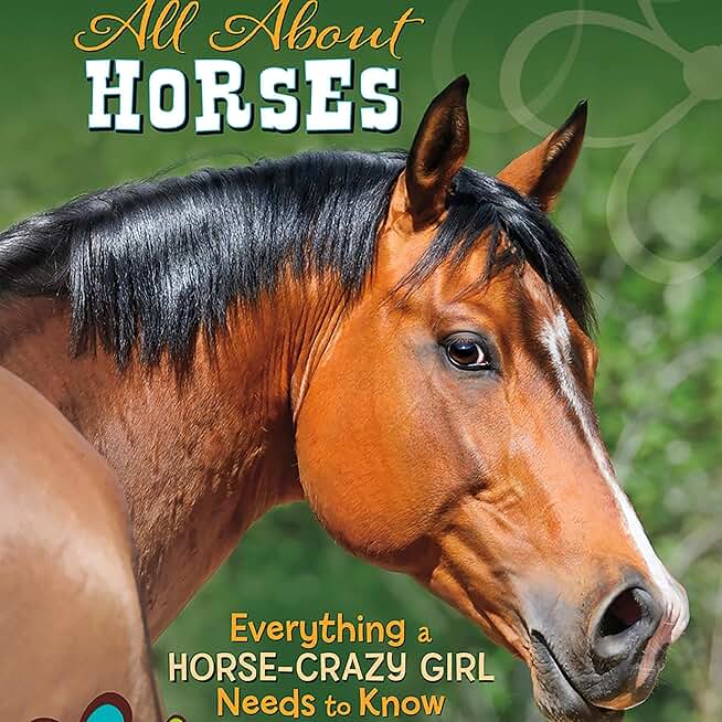 All About Horses: Everything a Horse-Crazy Girl Needs to Know (Crazy About Horses) (Unabridged)