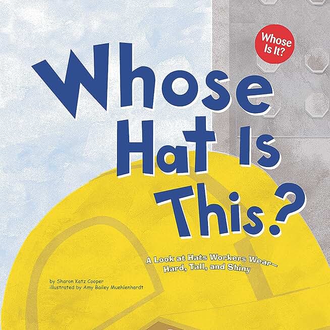 Whose Hat Is This?: A Look at Hats Workers Wear - Hard, Tall, and Shiny