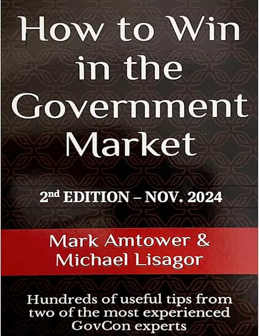How to Win in the Government Market - Second Edition (Nov 2024): Hundreds of useful tips from two of the most experienced GovCon experts