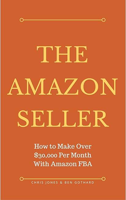 The Amazon Seller: How to Make Over $30,000 Per Month With Amazon FBA by Optimizing Your Product Listing