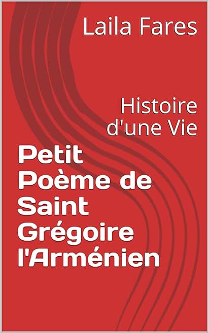 Petit Poème de Saint Grégoire l'Arménien: Histoire d'une Vie