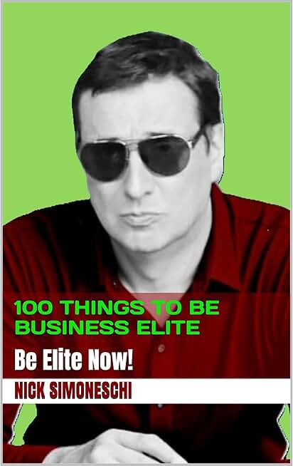 100 THINGS TO BE BUSINESS ELITE: Be Elite NOW!