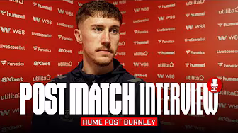 "It's a proud moment" | Hume Post Burnley | Post Match Interview