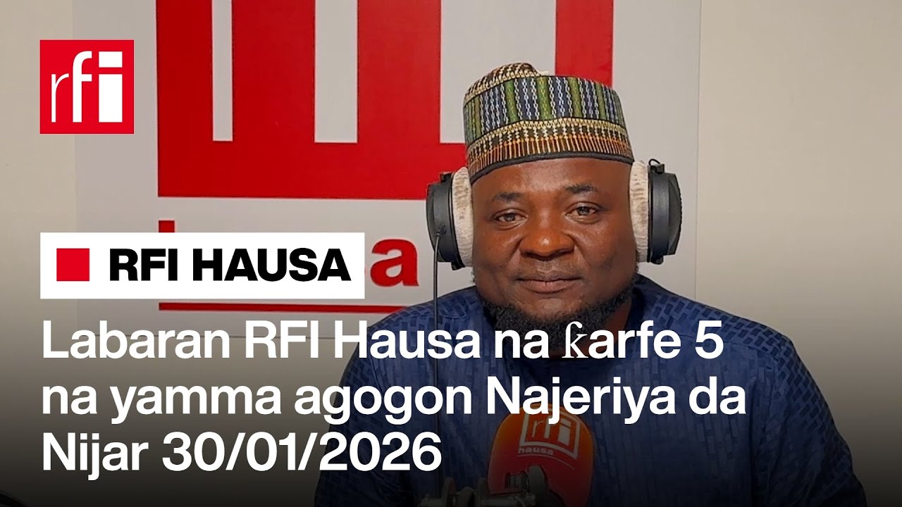 Labaran RFI Hausa na ƙarfe 5 agogon Najeriya 30/01/2026… • RFI Hausa