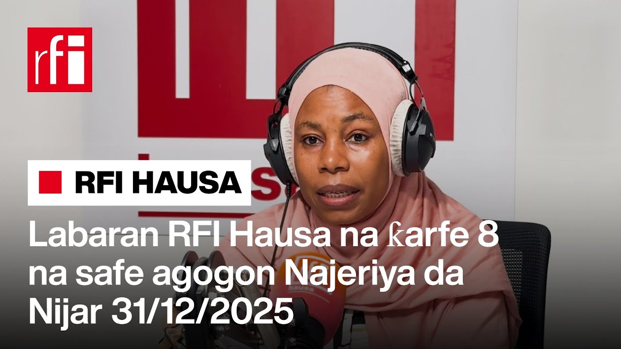 Labaran RFI Hausa na ƙarfe 8 na safe agogon Najeriya da Nijar 31-12-2025… • RFI Hausa