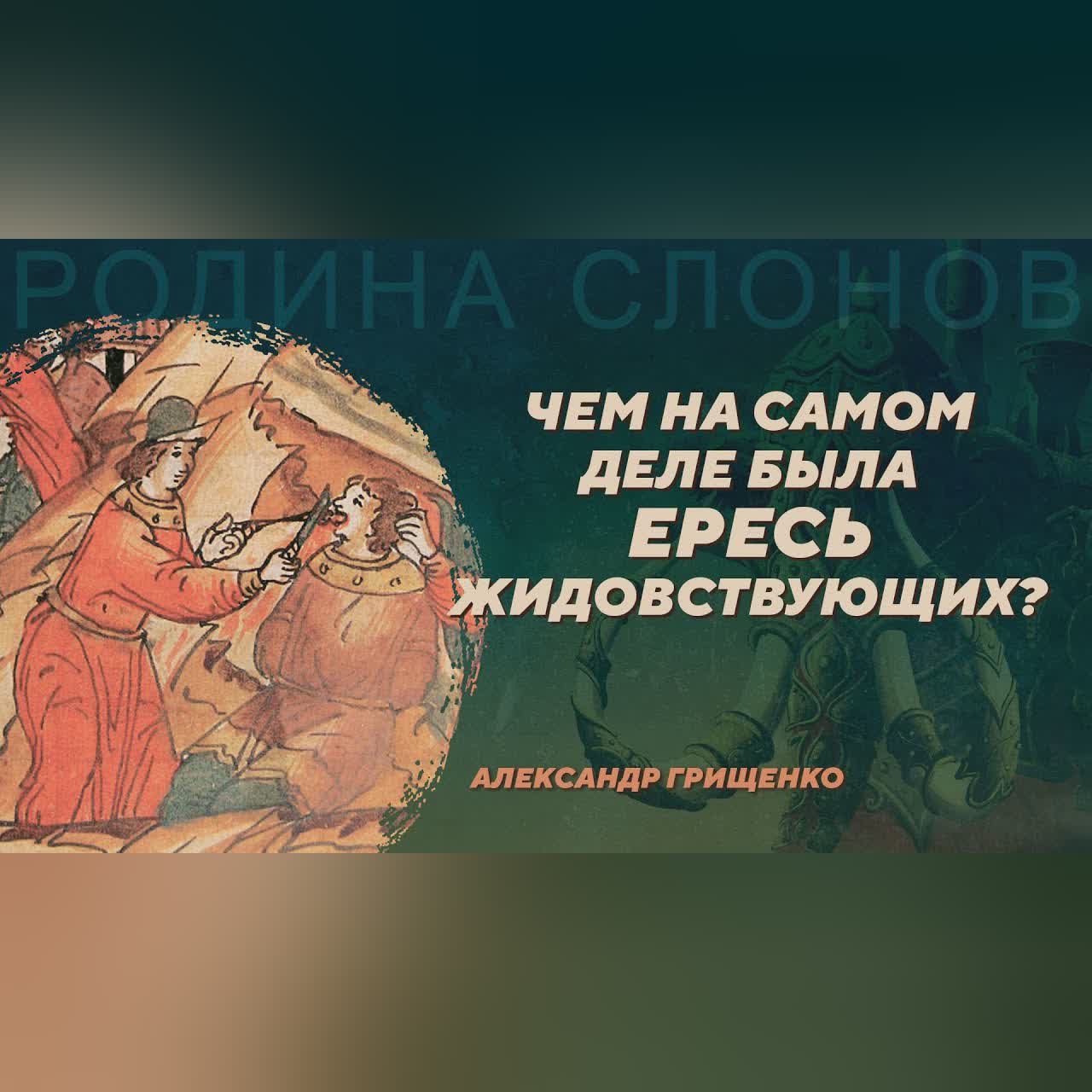 Ересь жидовствующих и интеллектуальная жизнь XV века. Александр Грищенко. Родина слонов № 410