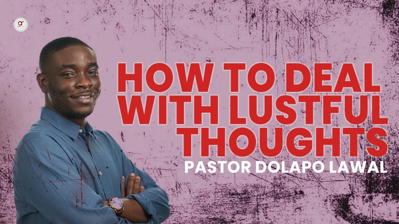 How To Deal With Lustful Thoughts - Pastor Dolapo Lawal
