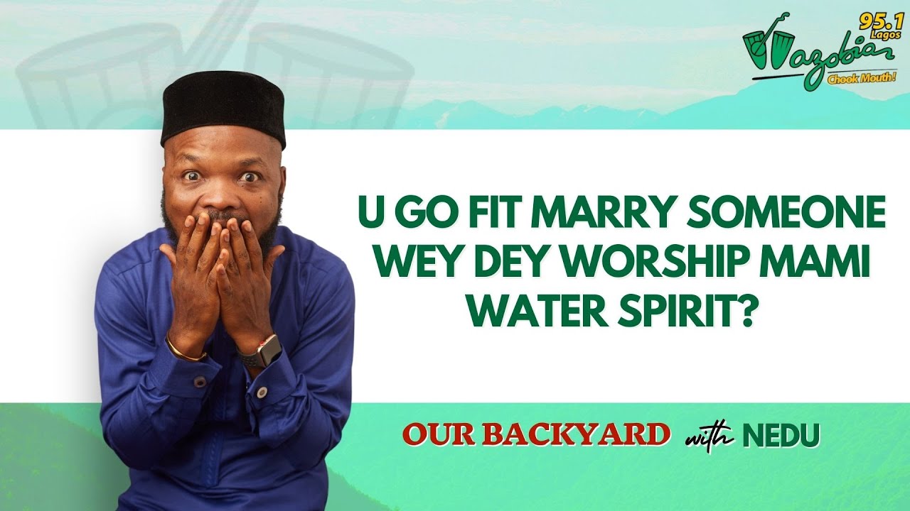 U go fit marry someone wey dey worship mami water spirit?