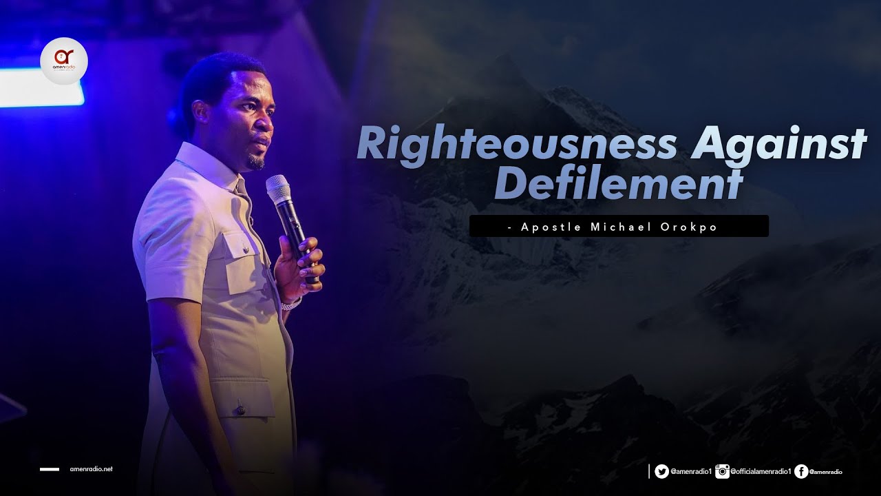 Righteousness Against Defilement- Apostle Michael Orokpo
