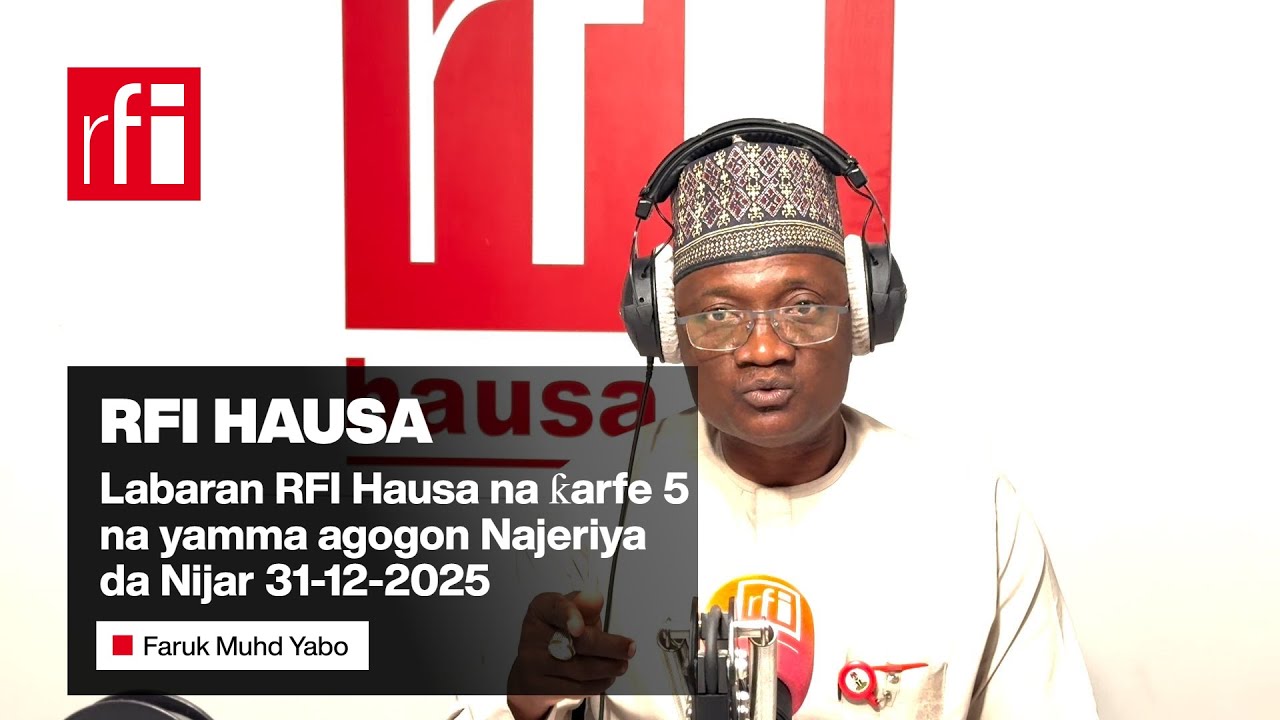 Labaran RFI Hausa na karfe 5 na yamma agogon Najeriya da Nijar 31-12-2025… • RFI Hausa
