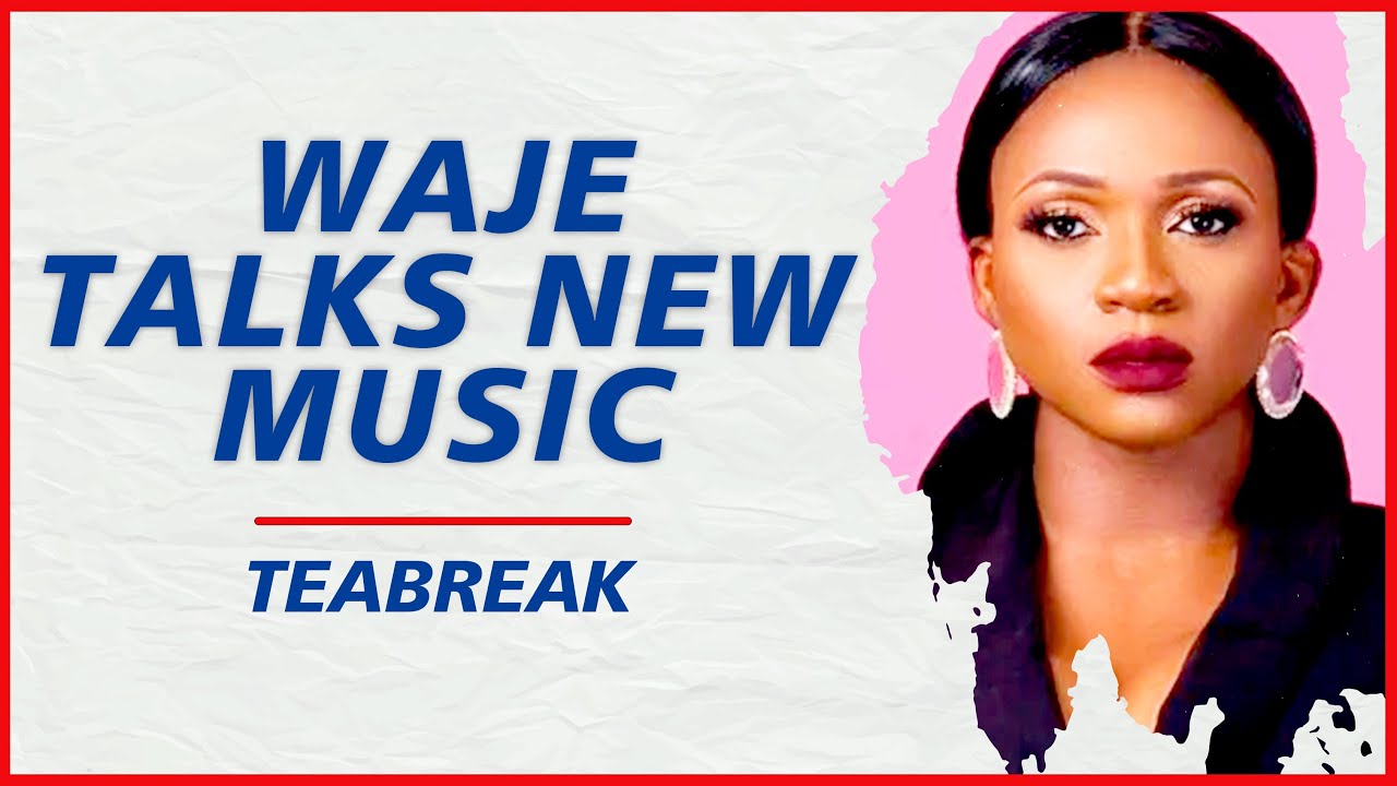 Waje Talks New Music 'Waje 2.0' & Mental Health In Men | TeaBreak