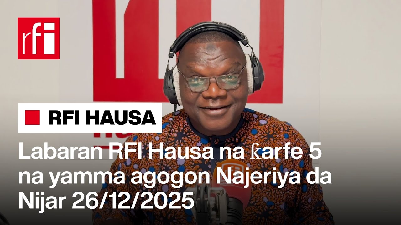 Labaran RFI Hausa na ƙarfe 5 na yamma agogon Najeriya da Nijar 26-12-2025… • RFI Hausa