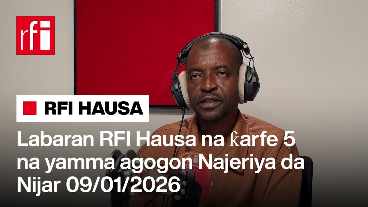 Labaran RFI Hausa na ƙarfe 5 na yamma agogon Najeriya da Nijar 09-01-2026… • RFI Hausa