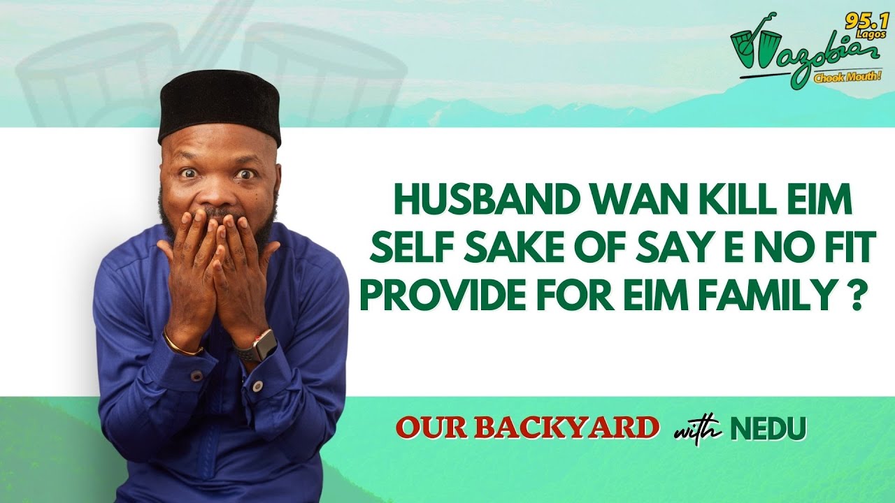 Husband wan kill eim self sake of say e no fit provide for eim family