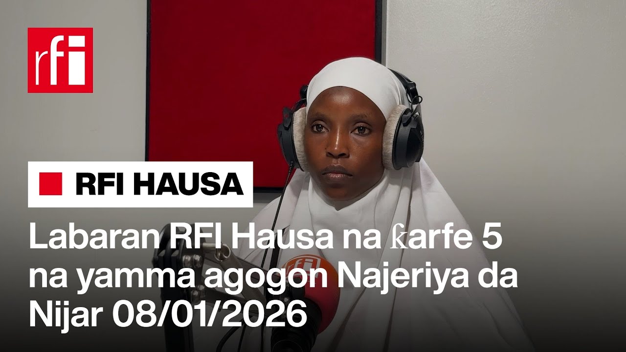 Labaran RFI Hausa na ƙarfe 5 na yamma agogon Najeriya da Nijar 08-01-2026… • RFI Hausa