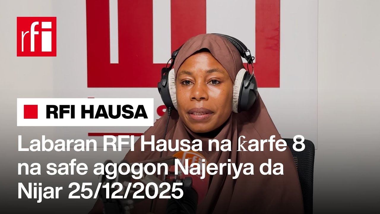 Labaran RFI Hausa na ƙarfe 8 na safe agogon Najeriya da Nijar 25-12-2025… • RFI Hausa