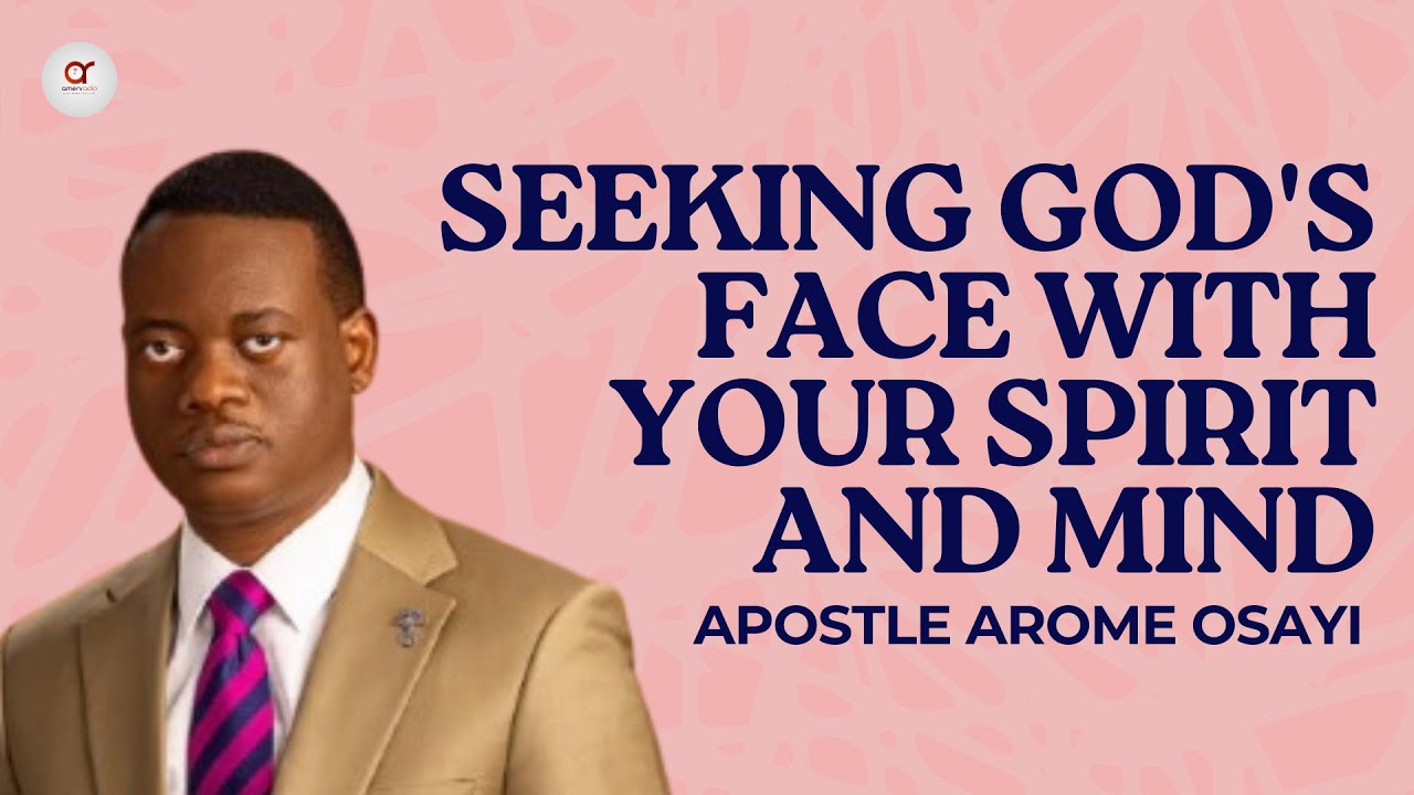 Seeking God's Face With Your Spirit And Mind - Apostle Arome Osayi