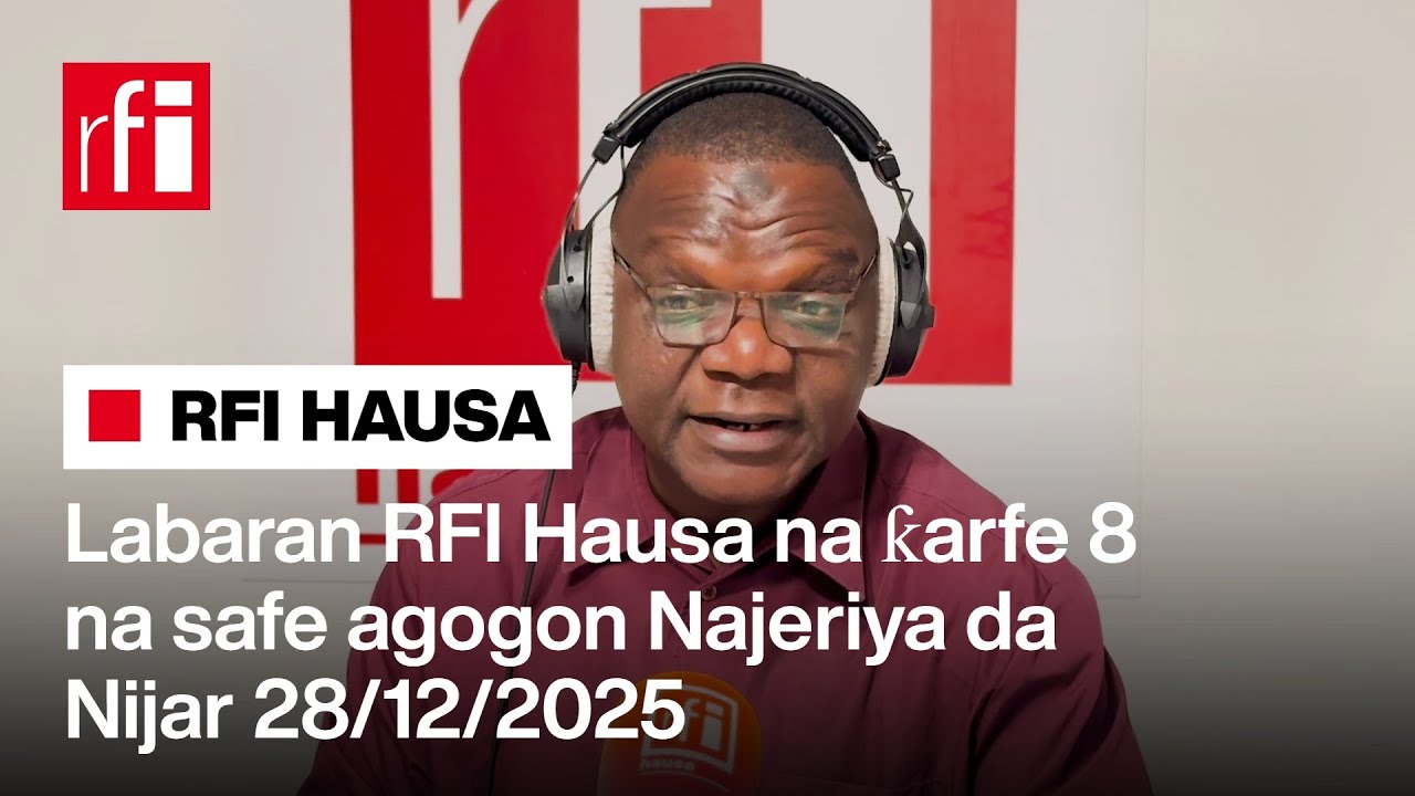 Labaran RFI Hausa na ƙarfe 8 na safe agogon Najeriya da Nijar 28-12-2025… • RFI Hausa