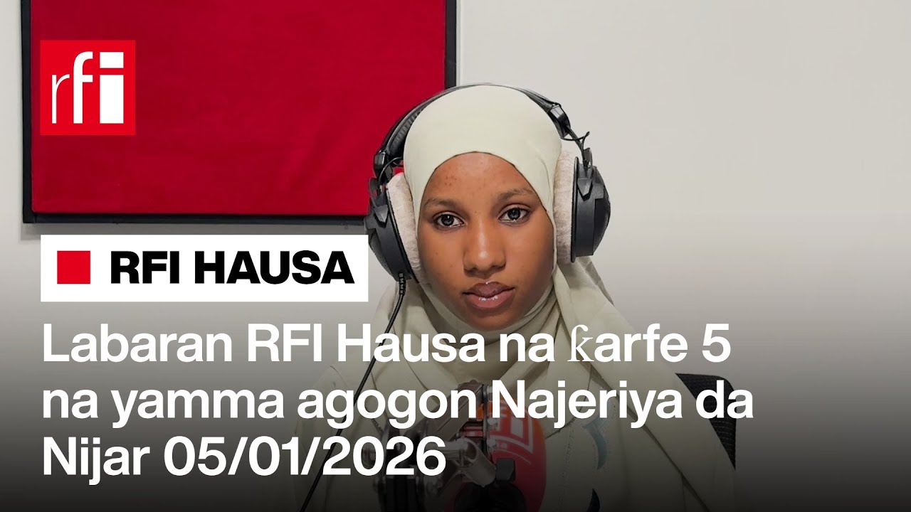Labaran RFI Hausa na ƙarfe 5 na yamma agogon Najeriya da Nijar 05-01-2025… • RFI Hausa