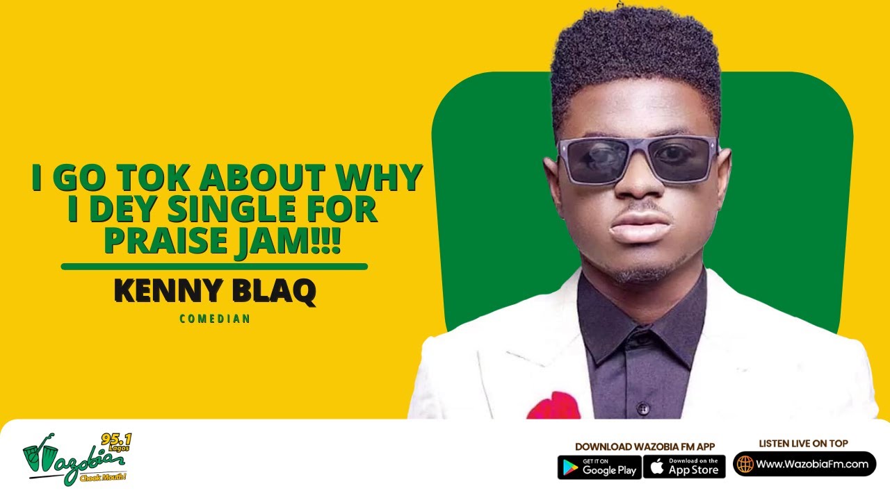 KENNY BLAQ: I GO TOK WHY I DEY SINGLE FOR PRAISE JAM!!!