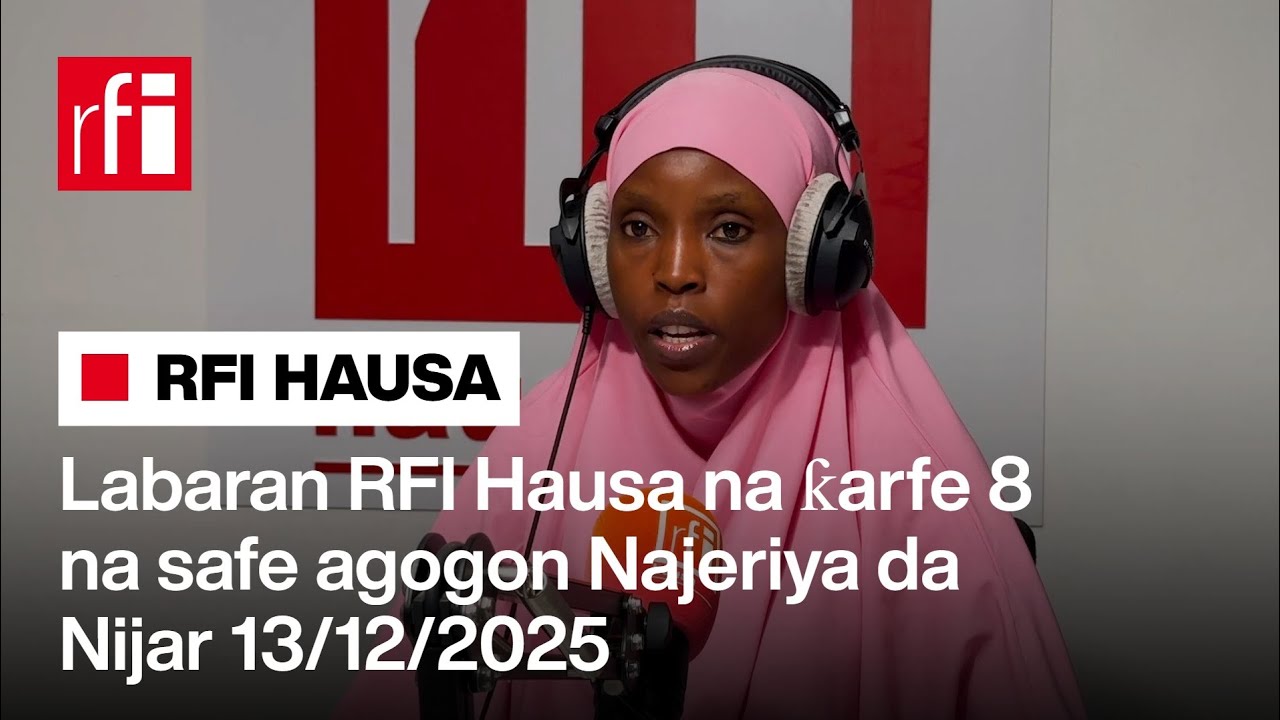 Labaran RFI Hausa na ƙarfe 8 na safe agogon Najeriya da Nijar 13-12-2025