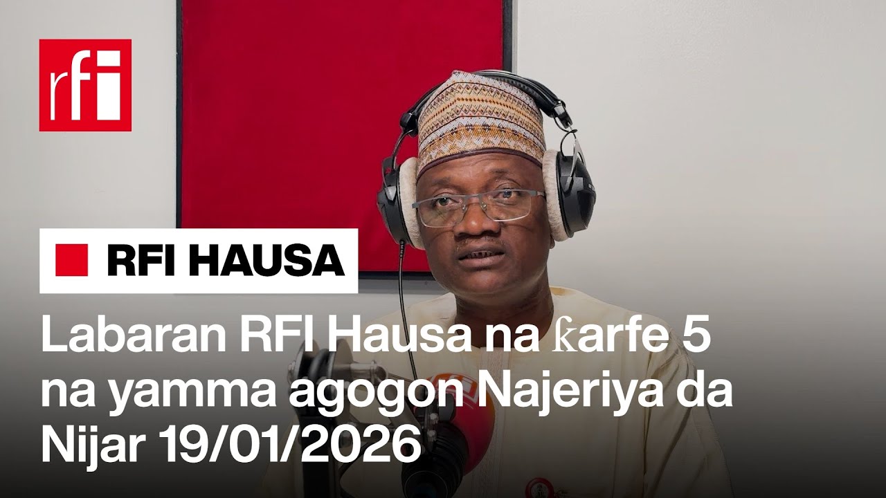 Labaran RFI Hausa na ƙarfe 5 agogon Najeriya 19/01/2026… • RFI Hausa
