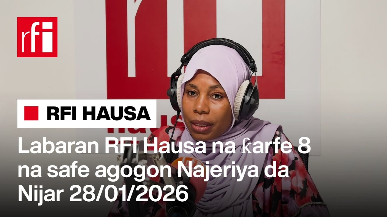 Labaran RFI Hausa na ƙarfe 8 na safe agogon Najeriya da Nijar 28-01-2026… • RFI Hausa