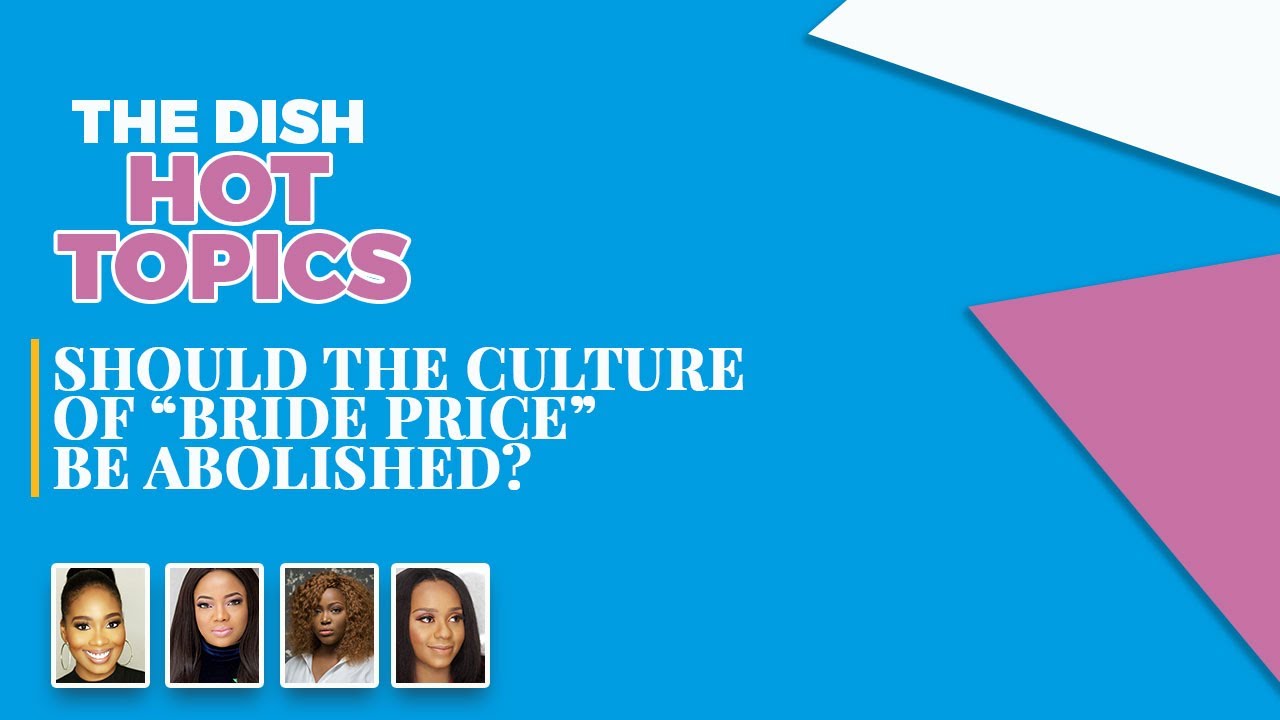 #THEDISH HOT TOPIC - Should the culture of “Bride Price” be abolished? - Episode 1