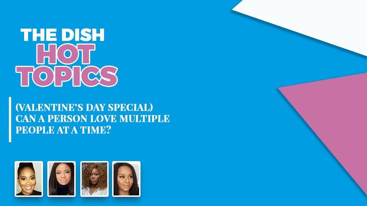 #THEDISH HOT TOPIC - Can a person love multiple people at a time? (Episode 3)
