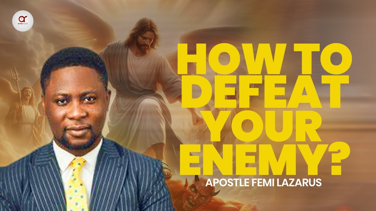 How To Defeat Your Enemy - Apostle Femi Lazarus