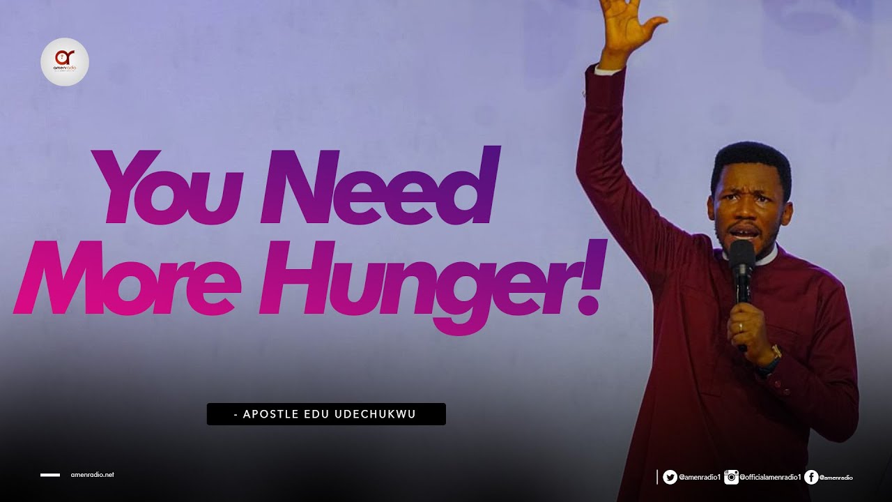 You Need More Hunger - Apostle Edu Udechukwu