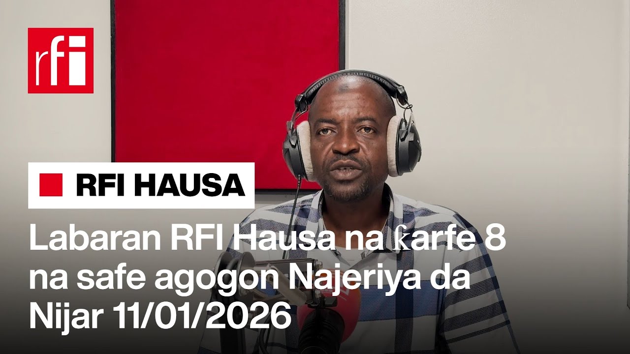 …Labaran RFI Hausa na ƙarfe 8 na safe agogon Najeriya da Nijar 11-01-2026 • RFI Hausa