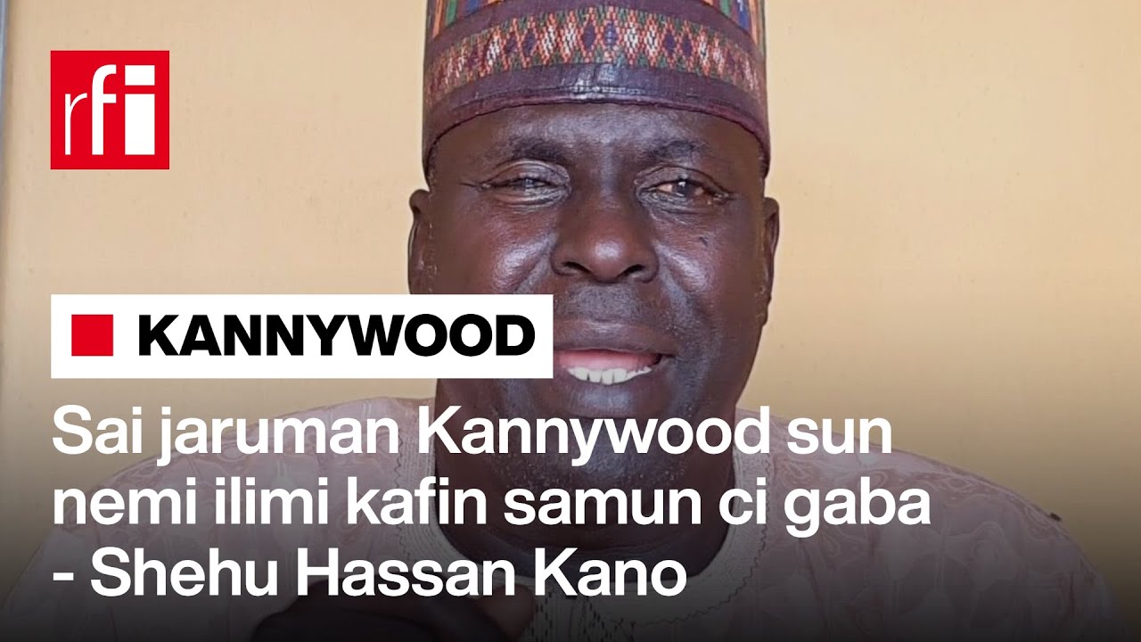Sai jaruman Kannywood sun nemi ilimi kafin masana'antar ta ci gaba - Shehu Hassan Kano… • RFI Hausa