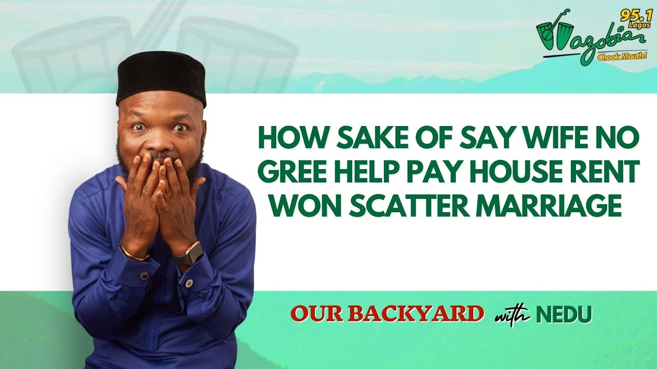 How sake of say wife no gree help pay HOUSE RENT won scatter MARRIAGE - Our Backyard